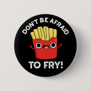 Don't Be Afraid To Fry French Fries Pun Dark BG 6 Cm Round Badge