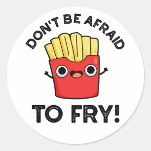 Don't Be Afraid To Fry Funny French Fries Pun  Classic Round Sticker