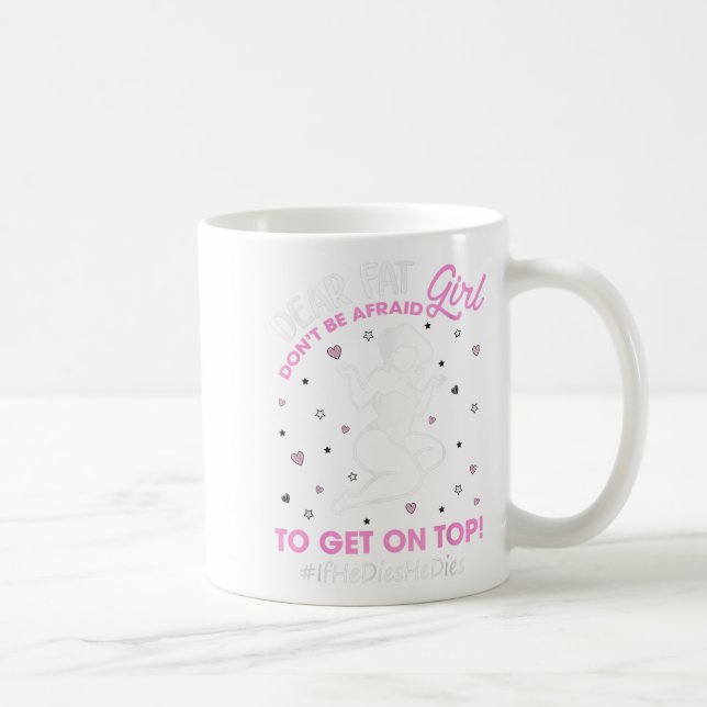 Don't Be Afraid To Get On Top If He Dies He Dies  Coffee Mug (Right)