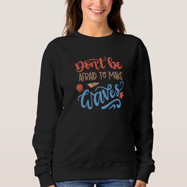 Dont Be Afraid To Make Waves Be You - Inspirationa Sweatshirt (Front)