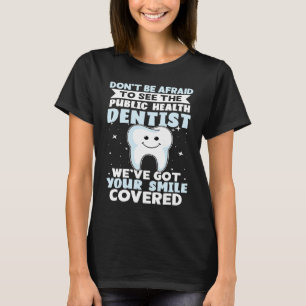 Don't Be Afraid To See The Public Health Dentist T-Shirt