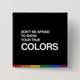 DON'T BE AFRAID TO SHOW YOUR TRUE COLORS 15 CM SQUARE BADGE