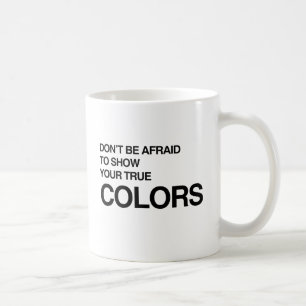 DON'T BE AFRAID TO SHOW YOUR TRUE COLORS -.png Coffee Mug