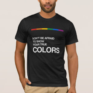 DON'T BE AFRAID TO SHOW YOUR TRUE COLORS T-Shirt