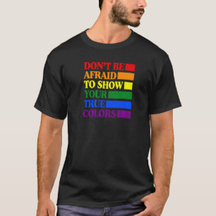 Don't Be Afraid To Show Your True Colours Gay Prid T-Shirt
