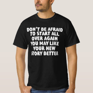 Don't Be Afraid To Start All Over Again  T-Shirt