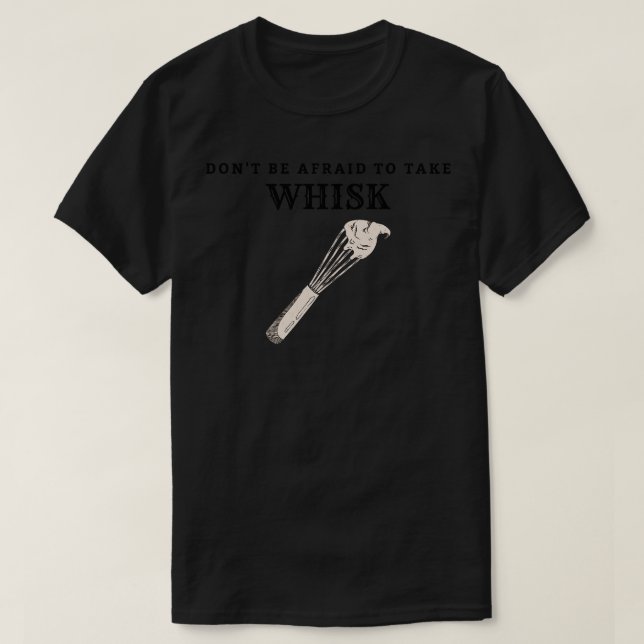 Dont Be Afraid To Take Whisk T-Shirt (Design Front)