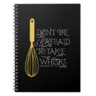 Don't be Afraid to Take Whisks CUSTOM Notebook