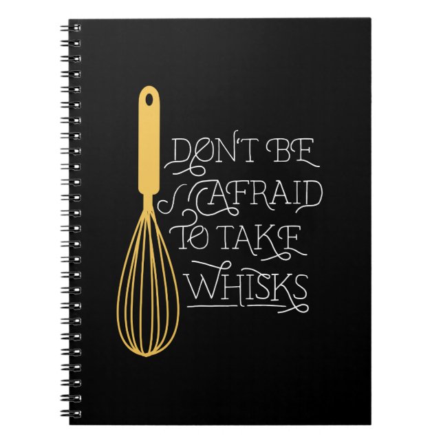 Don't be Afraid to Take Whisks CUSTOM Notebook (Front)