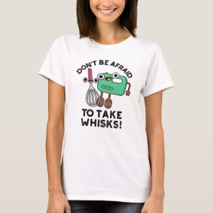 Don't Be Afraid To Take Whisks Funny Baking Pun T-Shirt