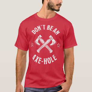 Dont be an Axe hole Funny Axethrowing Gift for Lum T-Shirt