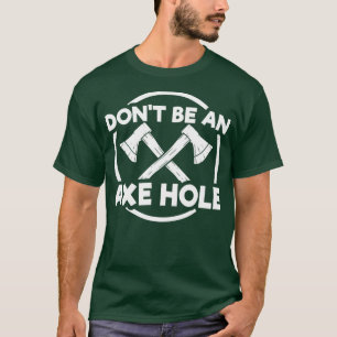 Dont Be An Axe Hole T-Shirt