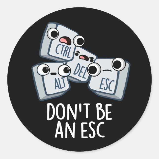 Don't Be An Esc Funny Keyboard Pun Dark BG Classic Round Sticker (Front)