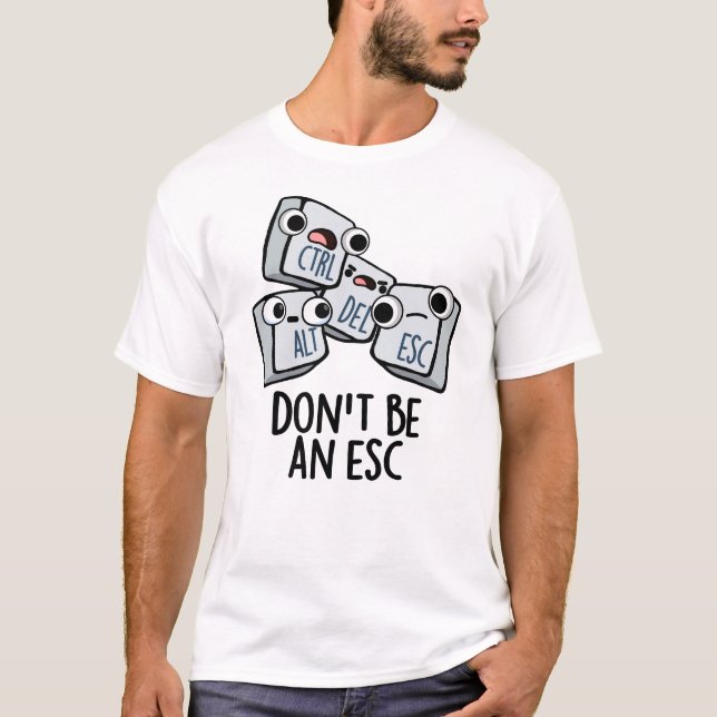 Don't Be An Esc Funny Keyboard Pun  T-Shirt (Front)