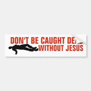 DON'T BE CAUGHT DEAD WITHOUT JESUS BUMPER STICKERS