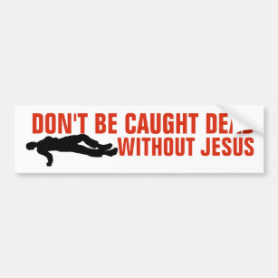 DON'T BE CAUGHT DEAD WITHOUT JESUS BUMPER STICKERS