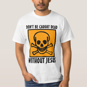 DON'T BE CAUGHT DEAD WITHOUT JESUS, Christian T-Shirt