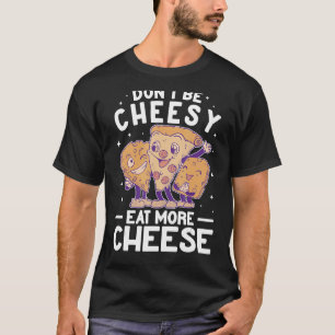 Don't Be Cheesy eat more Cheese Maker Pizza gouda  T-Shirt