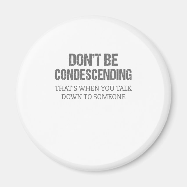 Don't Be Condescending Magnet (Front)