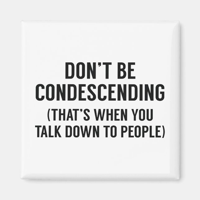 Don't Be Condescending Magnet (Front)