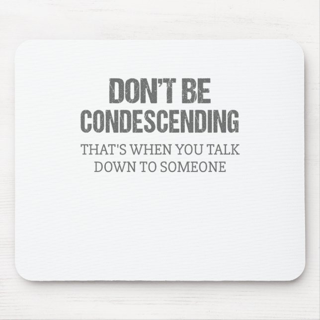 Don't Be Condescending Mouse Pad (Front)