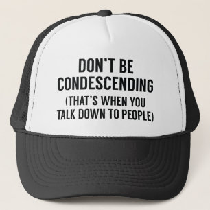 Don't Be Condescending Trucker Hat