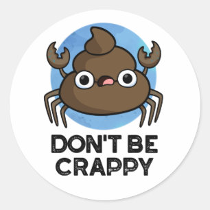 Don't Be Crappy Funny Crab Poop Pun  Classic Round Sticker