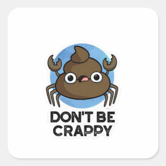 Don't Be Crappy Funny Crab Poop Pun Square Sticker