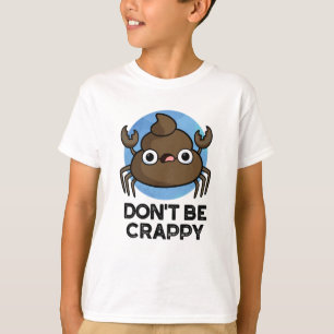 Don't Be Crappy Funny Crab Poop Pun  T-Shirt