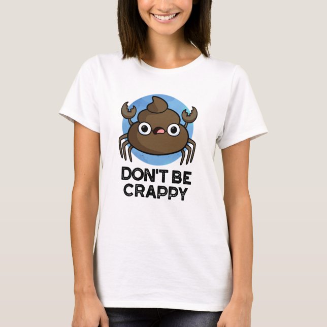 Don't Be Crappy Funny Crab Poop Pun  T-Shirt (Front)