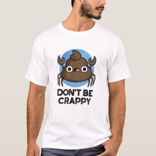 Don't Be Crappy Funny Crab Poop Pun  T-Shirt
