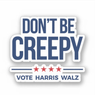 DON'T BE CREEPY- Vote Harris Walz