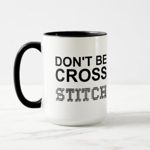 Don't Be Cross Funny Needlecraft Mug