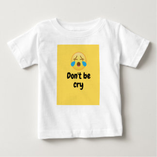don't be cry baby T-Shirt