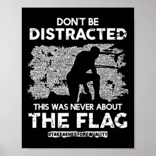 Don't Be Distracted! Take A Knee For Equality! Poster