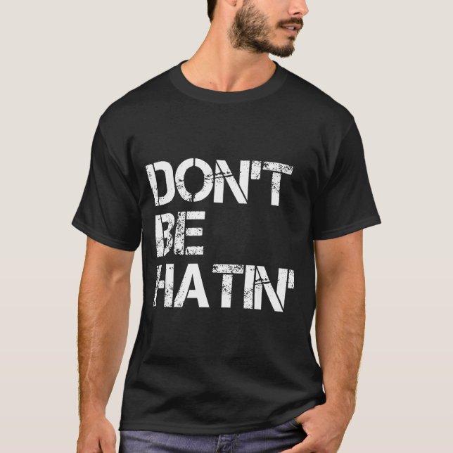 Don't Be Don' Hatin' Hilarious Hater T-Shirt (Front)