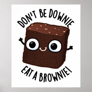 Don't Be Downie Eat A Brownie Positive Food Pun Poster