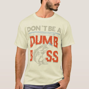 Don't Be Dumb Bass Fishing T-Shirt