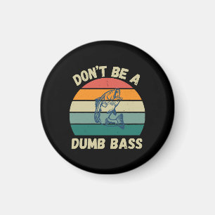 Dont Be Dumb Bass Magnet