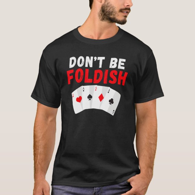 Dont be Foldish Game Playing Cards Poker T-Shirt (Front)