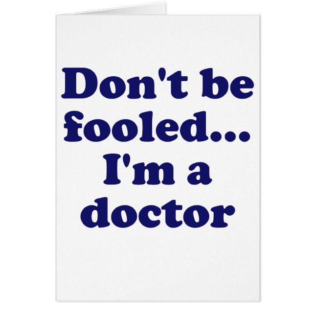 Dont be Fooled... Im a Doctor (Front)