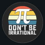 Don't Be Irrational Pi Day Math Mathematics Classic Round Sticker<br><div class="desc">Don't Be Irrational Pi Day Math Mathematics</div>