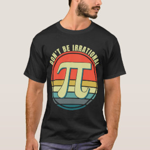 Don't Be Irrational Symbol Pi Day Math Happy Pi Ir T-Shirt