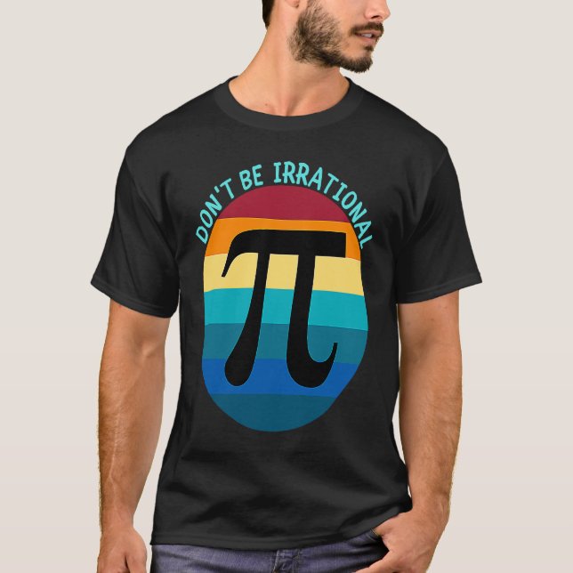 Don't Be Irrational Symbol Pi Day Math Happy Pi Ir T-Shirt (Front)