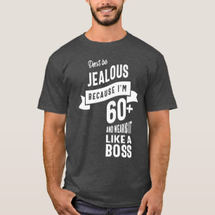 Don't Be Jealous Because I'm 60+ T-Shirt
