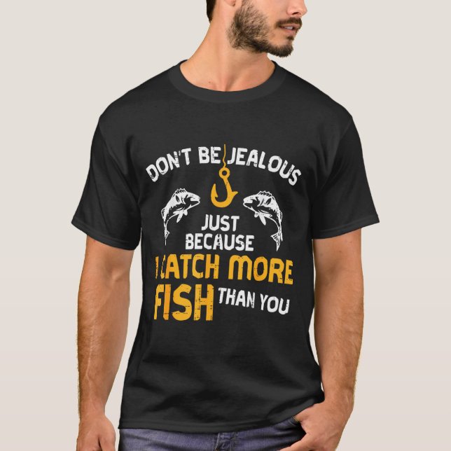 Dont Be Jealous Fishing Funny Fisherman Angler Men T-Shirt (Front)