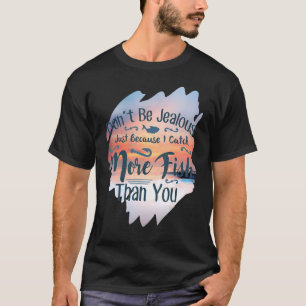 Don't Be Jealous Fishing T-Shirt