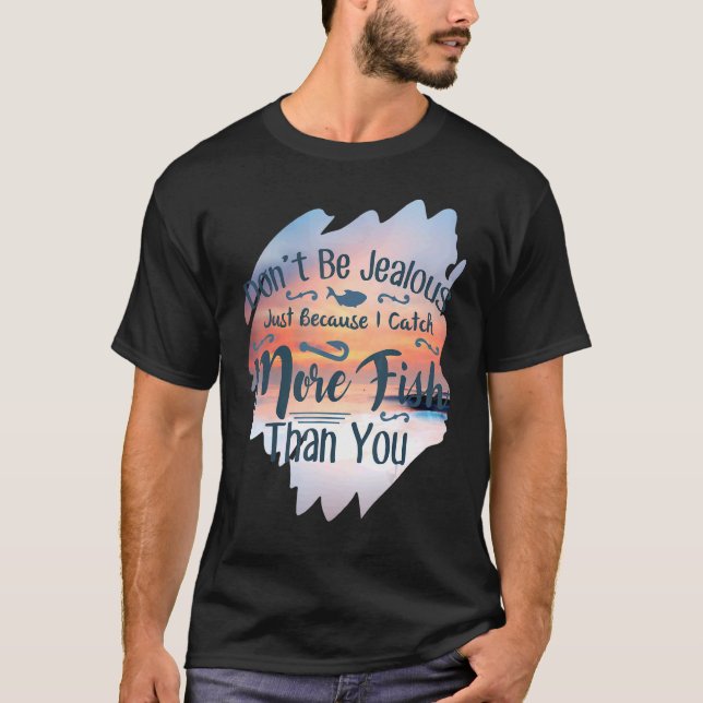 Don't Be Jealous  Fishing T-Shirt (Front)