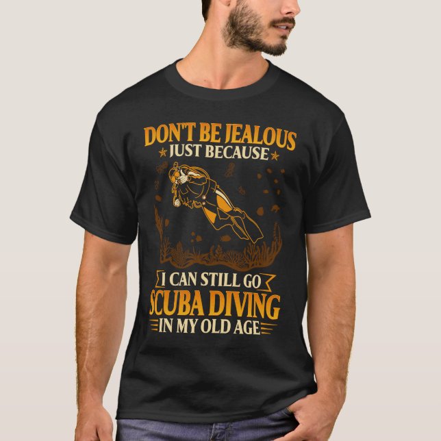 Don't be jealous just because I can still go scuba T-Shirt (Front)