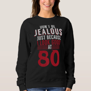 Dont Be Jealous Just Because I Look Good At 80 Bir Sweatshirt